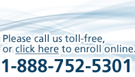Please call us toll-free, or click here to enroll online. 1-888-752-5301