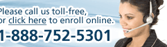 Please call us toll-free, or click here to enroll online. 1-888-752-5301